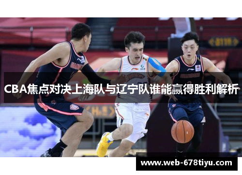 CBA焦点对决上海队与辽宁队谁能赢得胜利解析